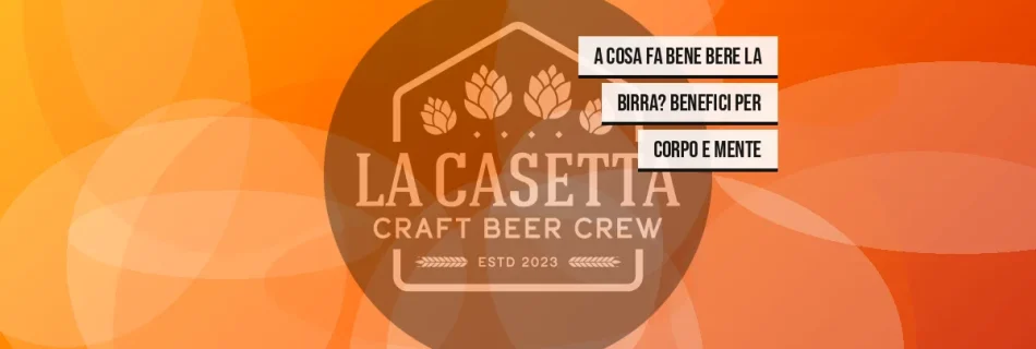 A Cosa Fa Bene Bere la Birra? Benefici per Corpo e Mente