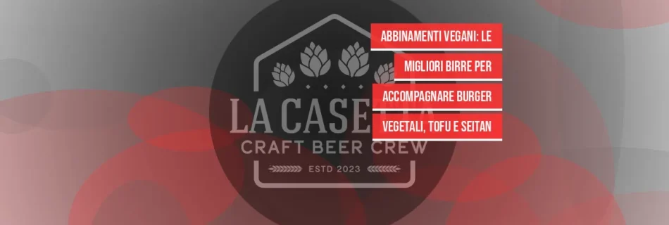 Abbinamenti vegani: le migliori birre per accompagnare burger vegetali, tofu e seitan