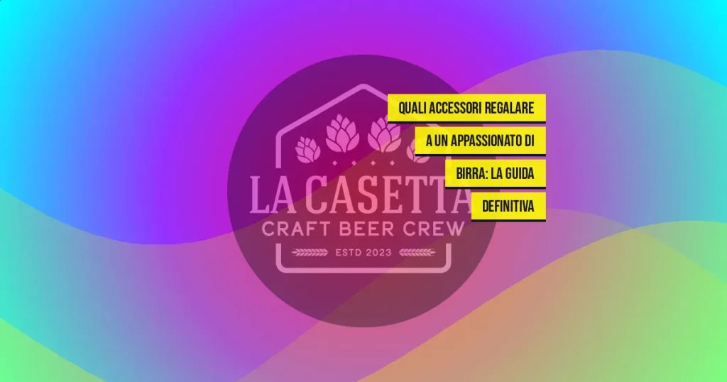 Quali Accessori Regalare a un Appassionato di Birra: la Guida Definitiva