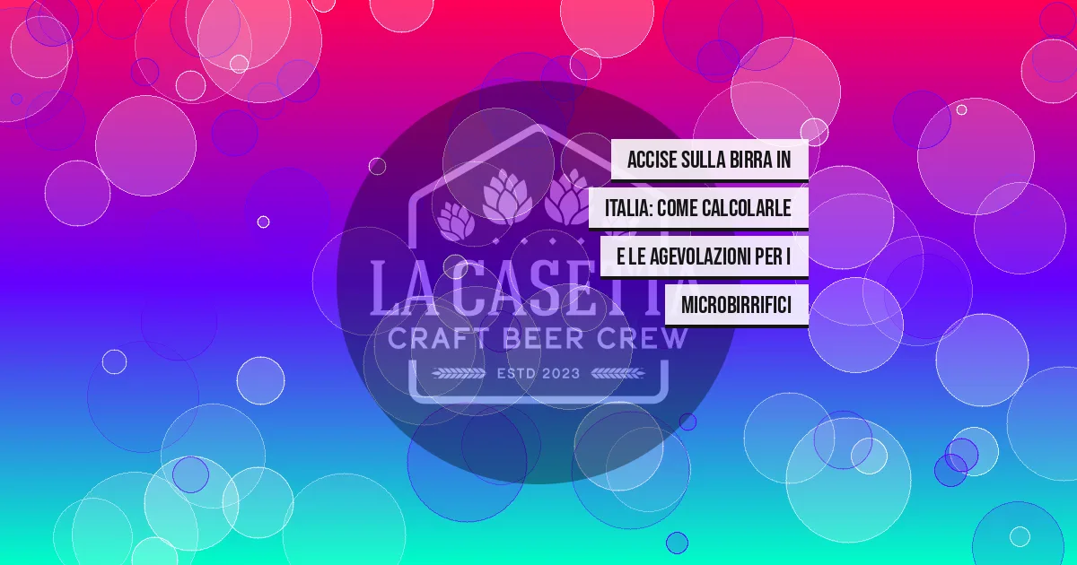 Accise sulla birra in Italia: come calcolarle e le agevolazioni per i microbirrifici