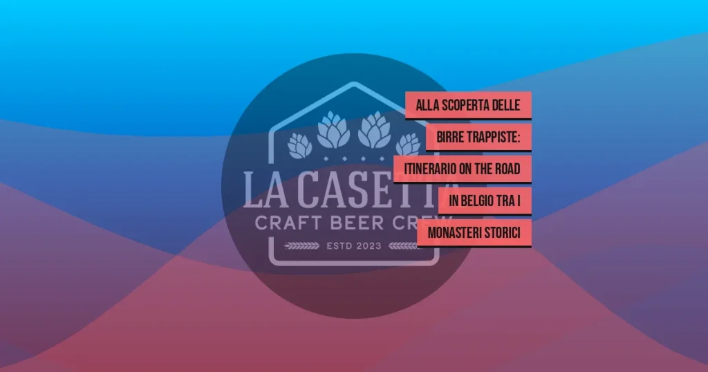 Alla Scoperta Delle Birre Trappiste: Itinerario on The Road in Belgio Tra I Monasteri Storici