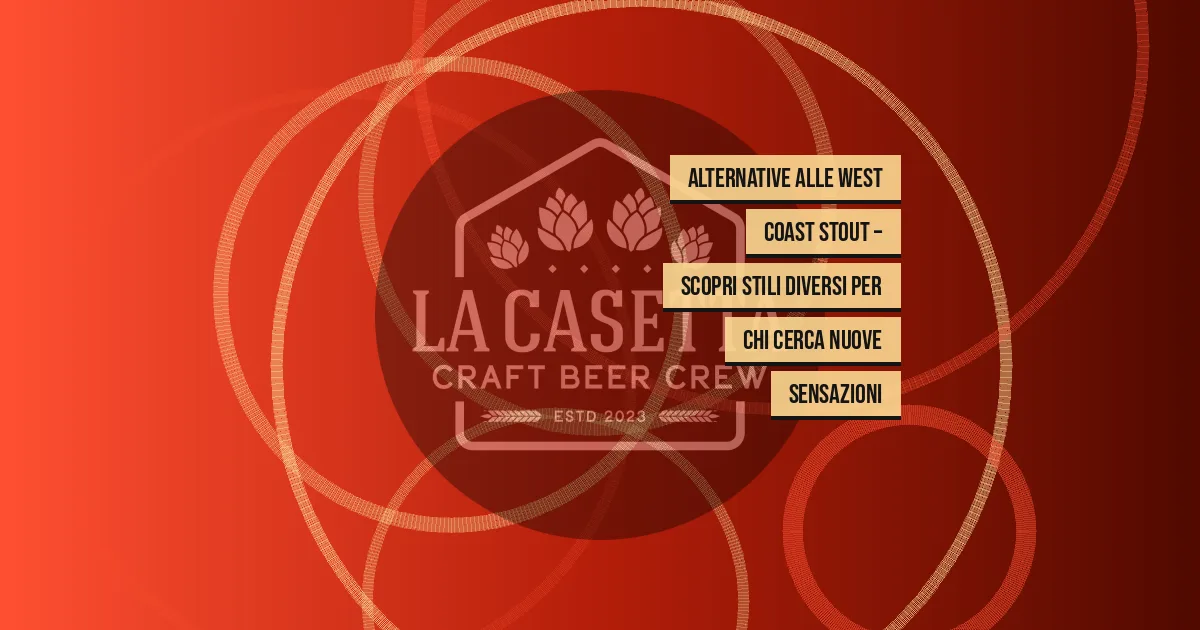 Alternative alle West Coast Stout – Scopri Stili Diversi per Chi Cerca Nuove Sensazioni