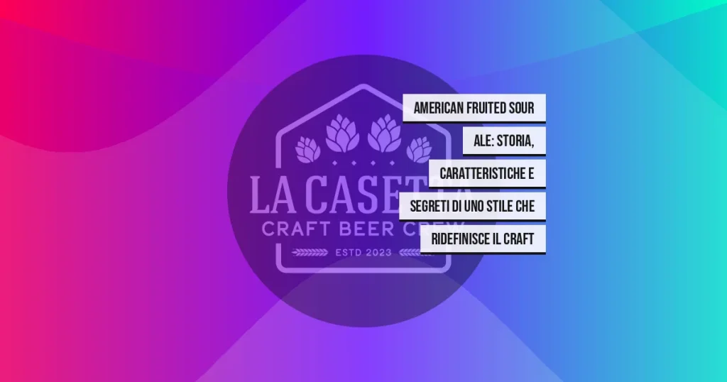 American Fruited Sour Ale: Storia, Caratteristiche e Segreti di uno stile che ridefinisce il craft