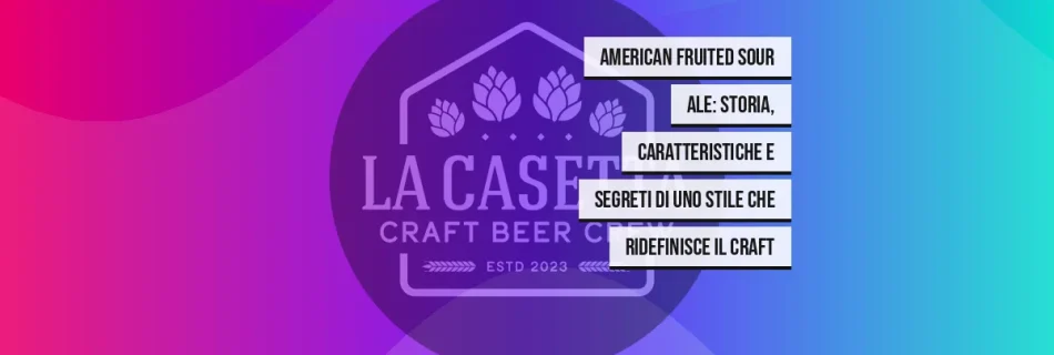 American Fruited Sour Ale: Storia, Caratteristiche e Segreti di uno stile che ridefinisce il craft
