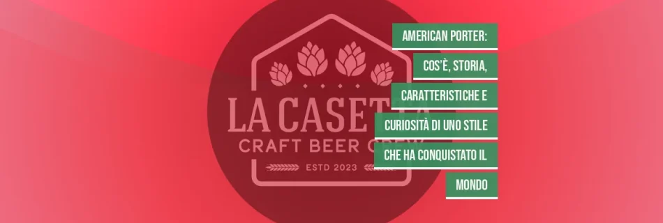 American Porter: cos’è, storia, caratteristiche e curiosità di uno stile che ha conquistato il mondo