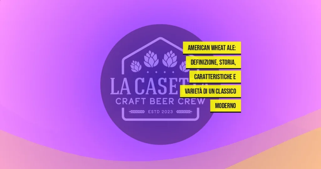 American Wheat Ale: definizione, storia, caratteristiche e varietà di un classico moderno