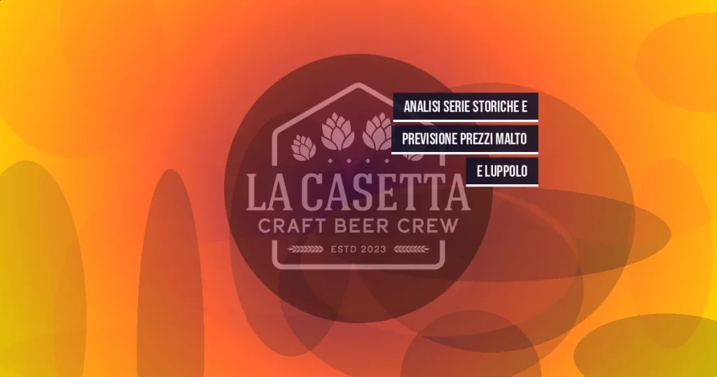 Analisi Serie Storiche e Previsione Prezzi Malto e Luppolo