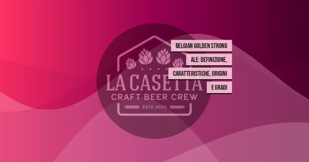 Belgian Golden Strong Ale: definizione, caratteristiche, origini e gradi