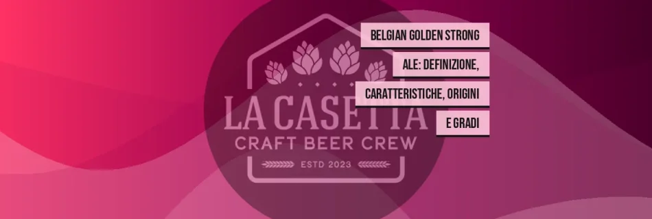 Belgian Golden Strong Ale: definizione, caratteristiche, origini e gradi