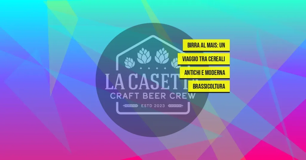 Birra al mais: un viaggio tra cereali antichi e moderna brassicoltura