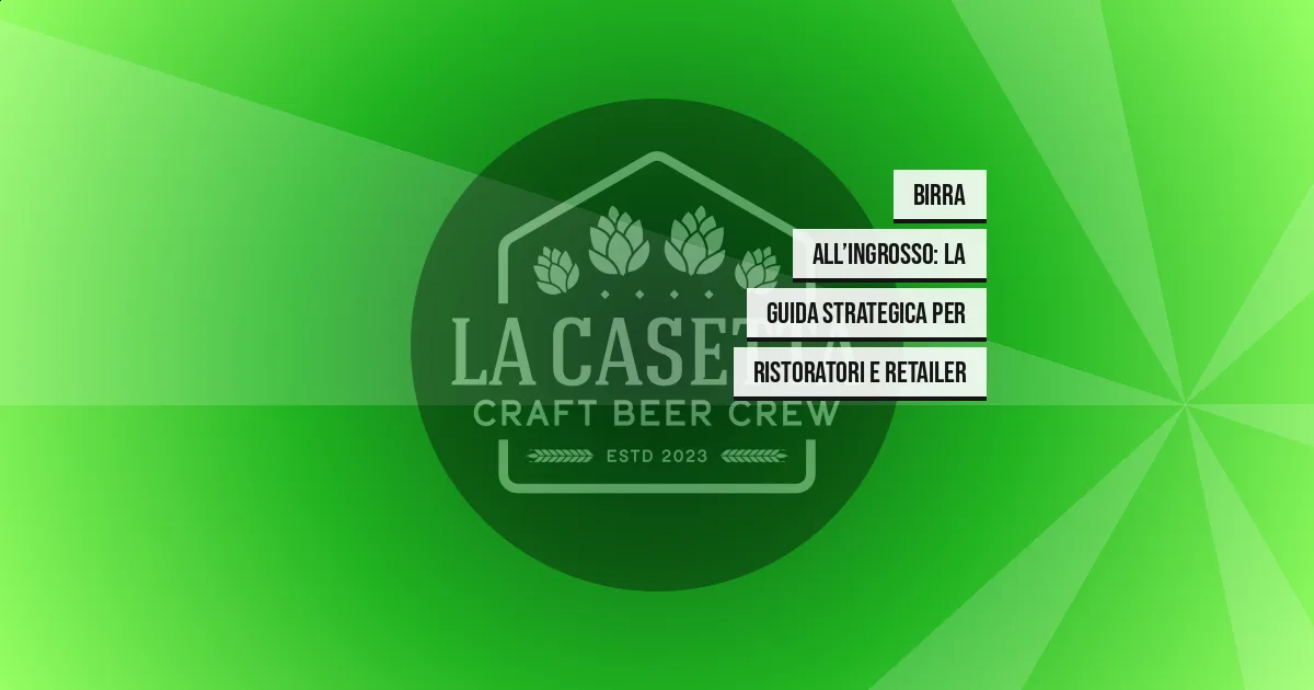 Birra All’Ingrosso: La Guida Strategica per Ristoratori e Retailer