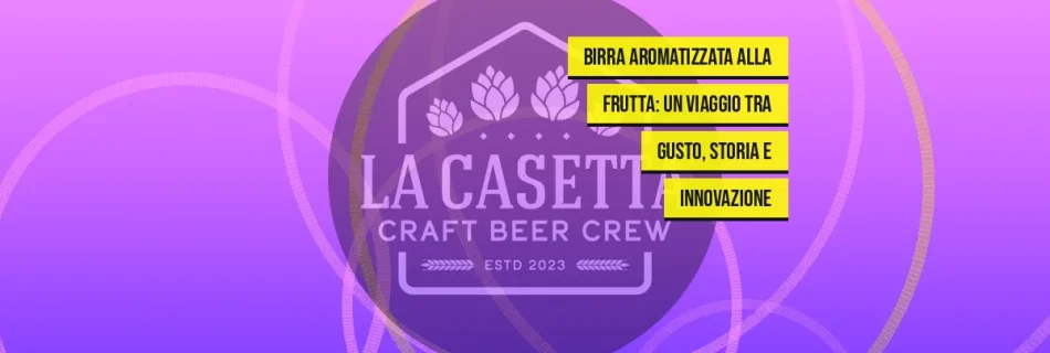 Birra aromatizzata alla frutta: un viaggio tra gusto, storia e innovazione