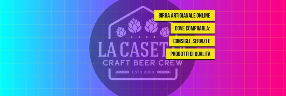 Birra artigianale online dove comprarla: consigli, servizi e prodotti di qualità