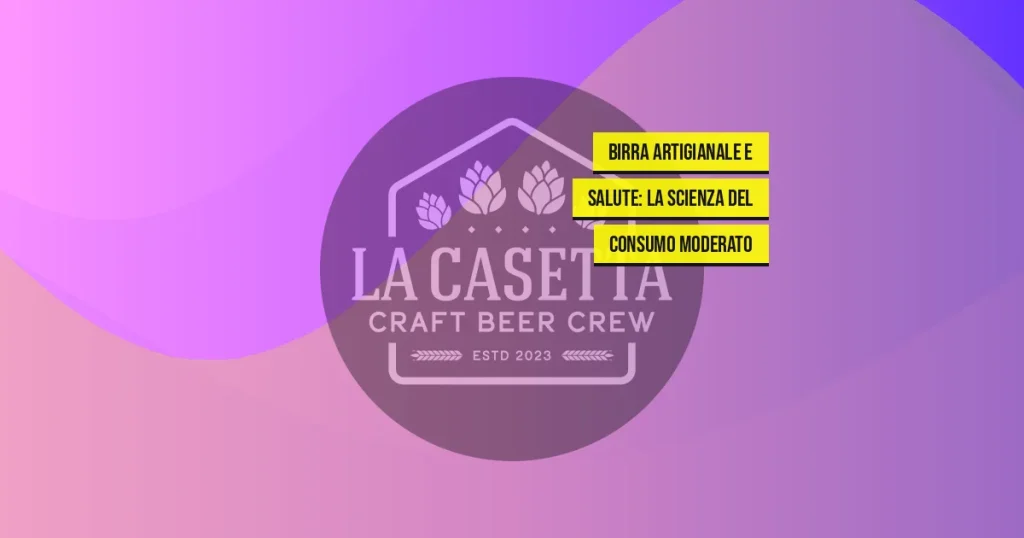Birra Artigianale e Salute: La Scienza del Consumo Moderato