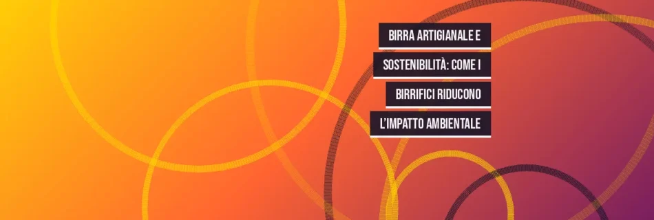 Birra Artigianale e Sostenibilità: Come i Birrifici Riducono l’Impatto Ambientale