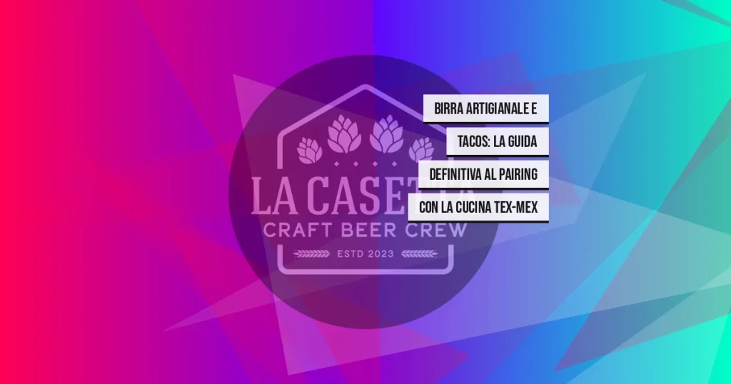 Birra artigianale e tacos: la guida definitiva al pairing con la cucina Tex-Mex
