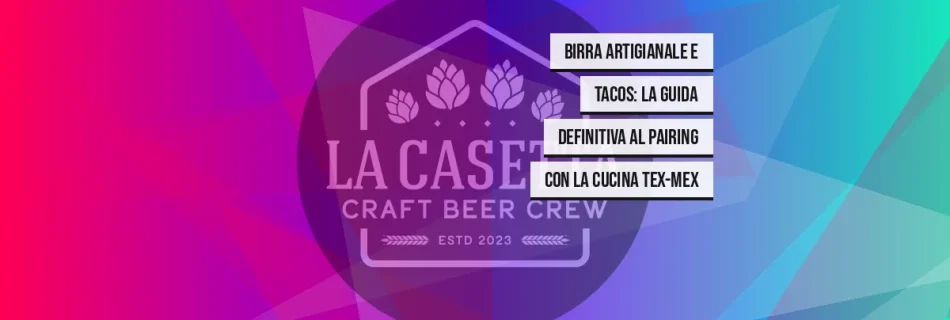 Birra artigianale e tacos: la guida definitiva al pairing con la cucina Tex-Mex