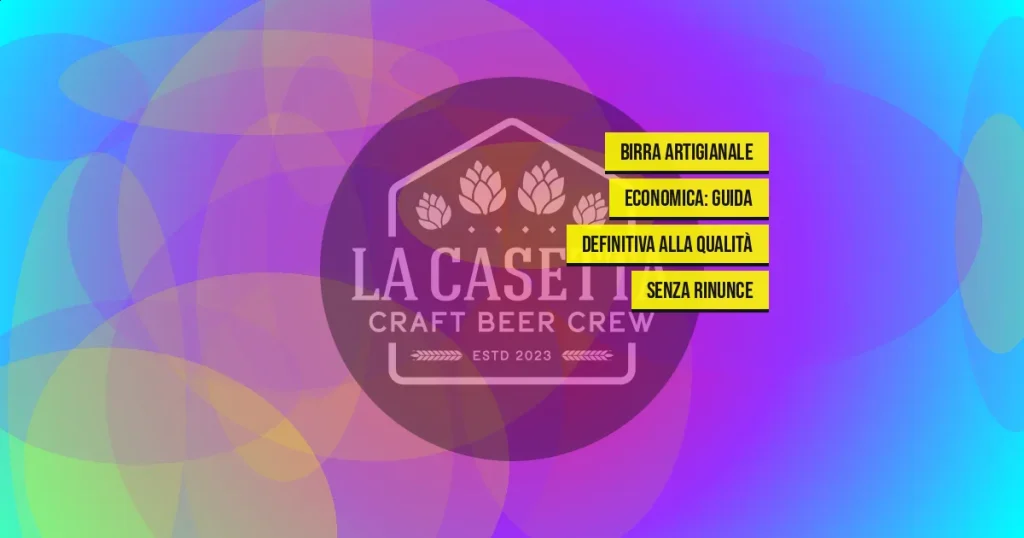 Birra Artigianale Economica: Guida Definitiva alla Qualità Senza Rinunce