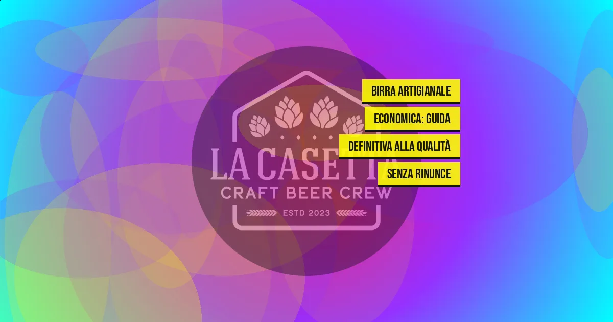 Birra Artigianale Economica: Guida Definitiva alla Qualità Senza Rinunce