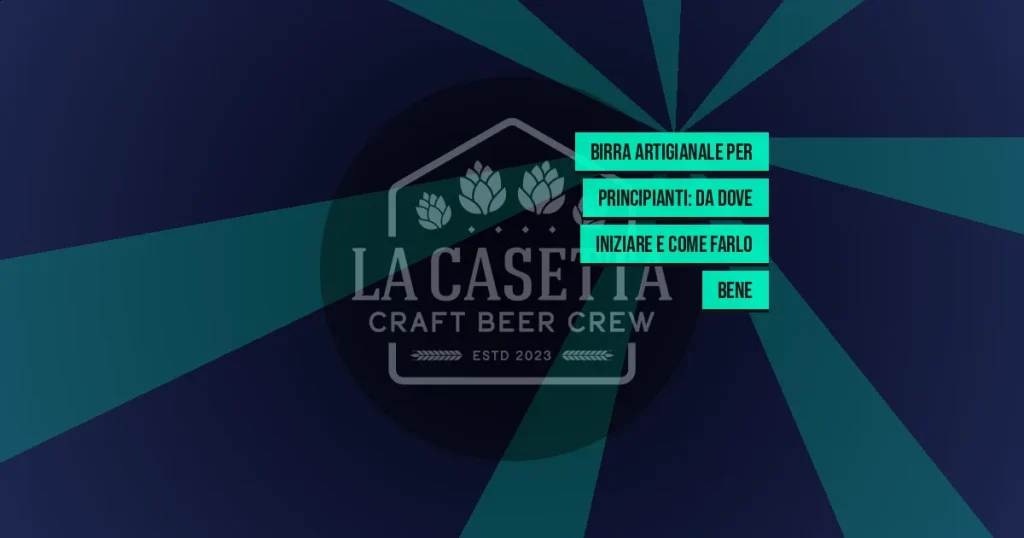 Birra artigianale per principianti: da dove iniziare e come farlo bene
