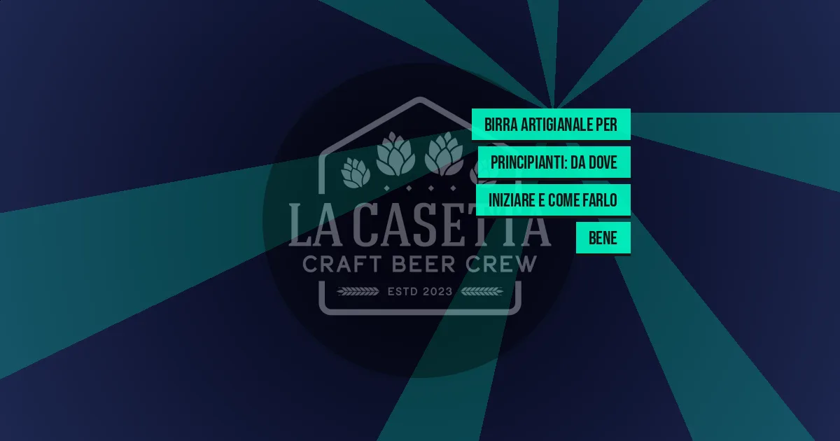Birra artigianale per principianti: da dove iniziare e come farlo bene