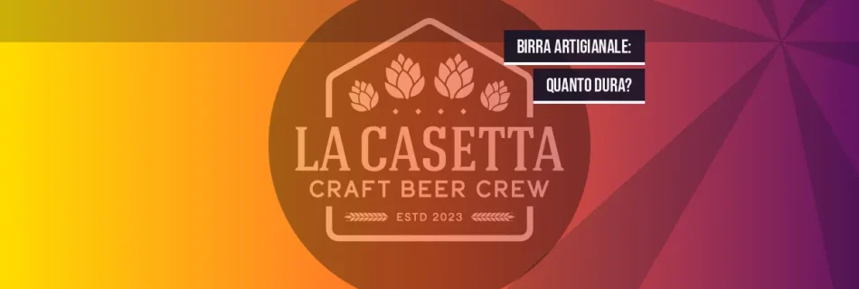 Birra artigianale: quanto dura?