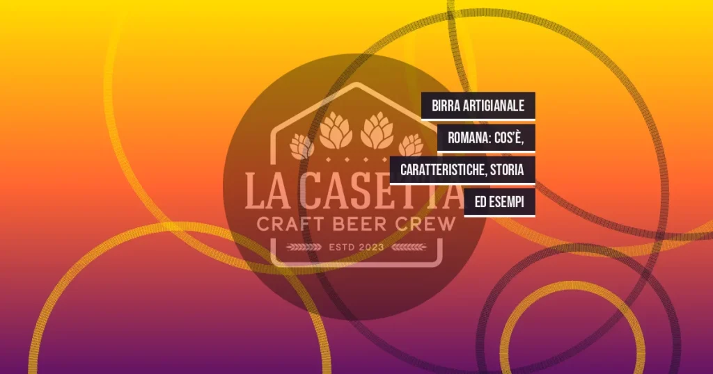 Birra Artigianale Romana: Cos’è, Caratteristiche, Storia ed Esempi