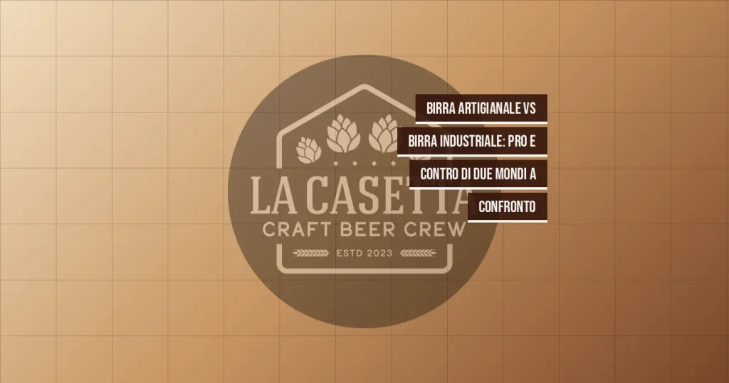 Birra artigianale vs birra industriale: pro e contro di due mondi a confronto