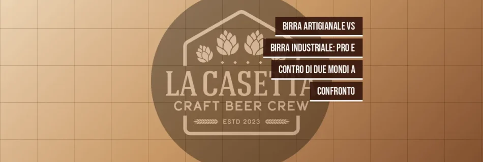 Birra artigianale vs birra industriale: pro e contro di due mondi a confronto