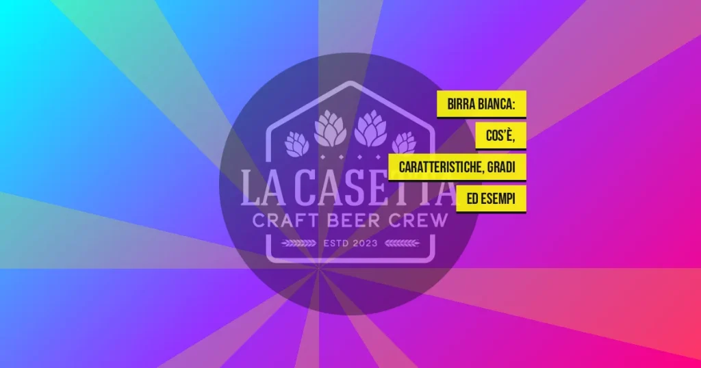 Birra Bianca: Cos’è, Caratteristiche, Gradi ed Esempi