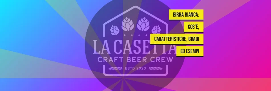 Birra Bianca: Cos’è, Caratteristiche, Gradi ed Esempi