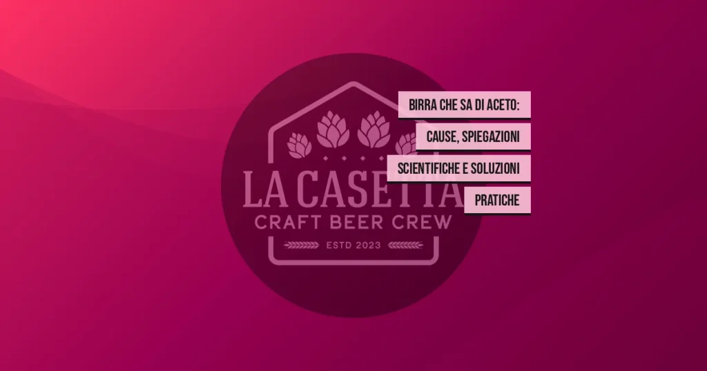 Birra che Sa di Aceto: Cause, Spiegazioni Scientifiche e Soluzioni Pratiche