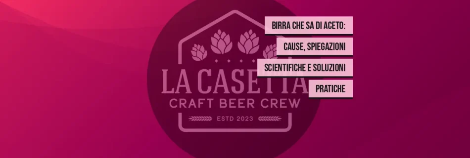 Birra che Sa di Aceto: Cause, Spiegazioni Scientifiche e Soluzioni Pratiche