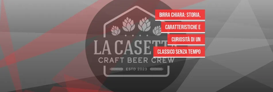 Birra Chiara: storia, caratteristiche e curiosità di un classico senza tempo
