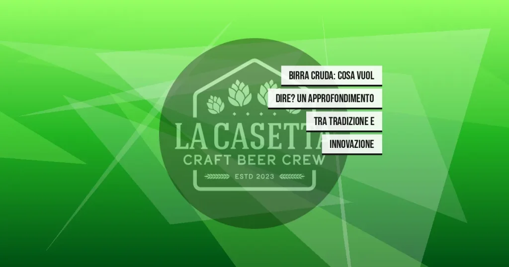 Birra Cruda: cosa vuol dire? Un approfondimento tra tradizione e innovazione