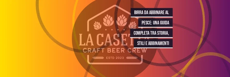 Birra da abbinare al pesce: una guida completa tra storia, stili e abbinamenti