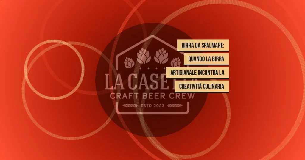 Birra da Spalmare: Quando la Birra Artigianale Incontra la Creatività Culinaria