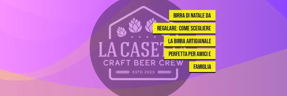 Birra di Natale da regalare: come scegliere la birra artigianale perfetta per amici e famiglia