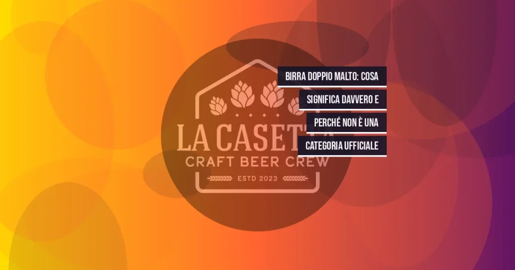 Birra doppio malto: cosa significa davvero e perché non è una categoria ufficiale