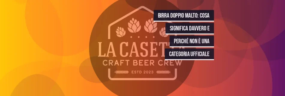 Birra doppio malto: cosa significa davvero e perché non è una categoria ufficiale