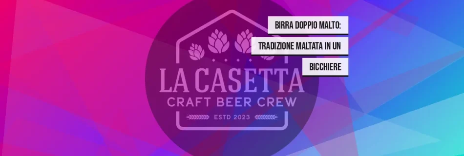 Birra Doppio Malto: tradizione maltata in un bicchiere