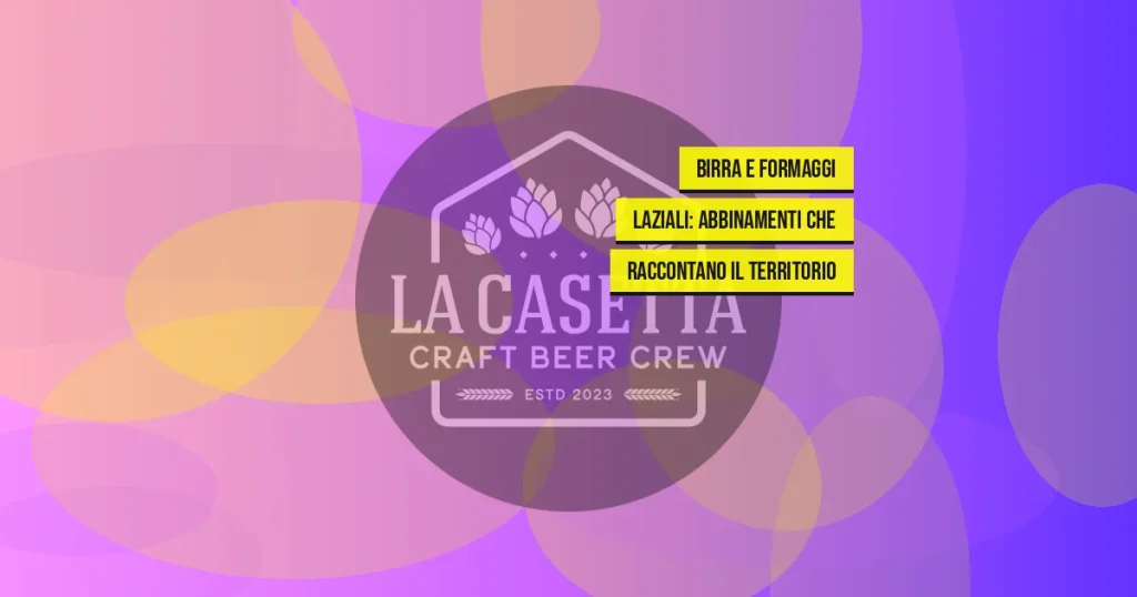 Birra E Formaggi Laziali: Abbinamenti Che Raccontano Il Territorio