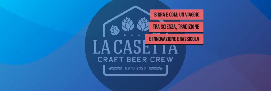 Birra e OGM: Un Viaggio tra Scienza, Tradizione e Innovazione Brassicola