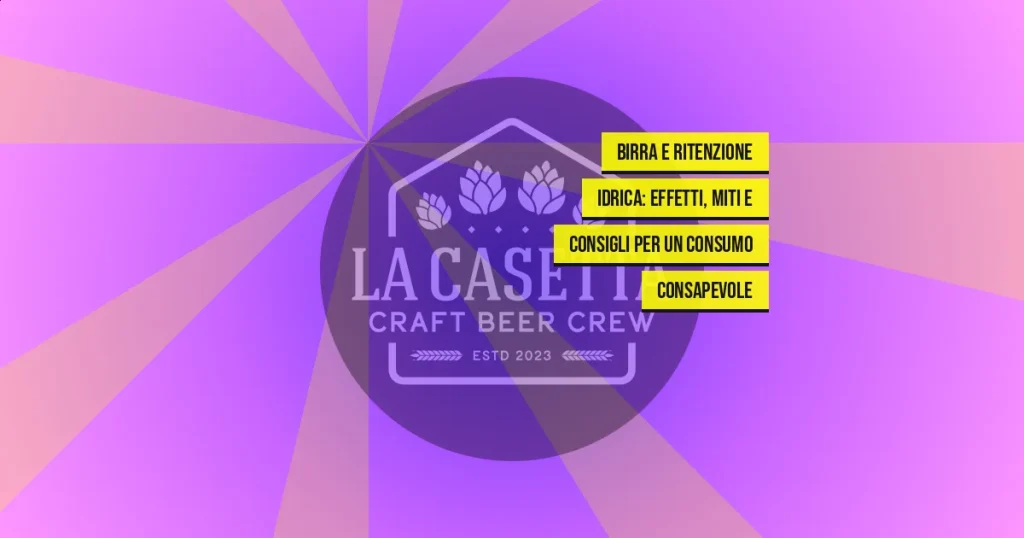 Birra e Ritenzione Idrica: Effetti, Miti e Consigli per un Consumo Consapevole