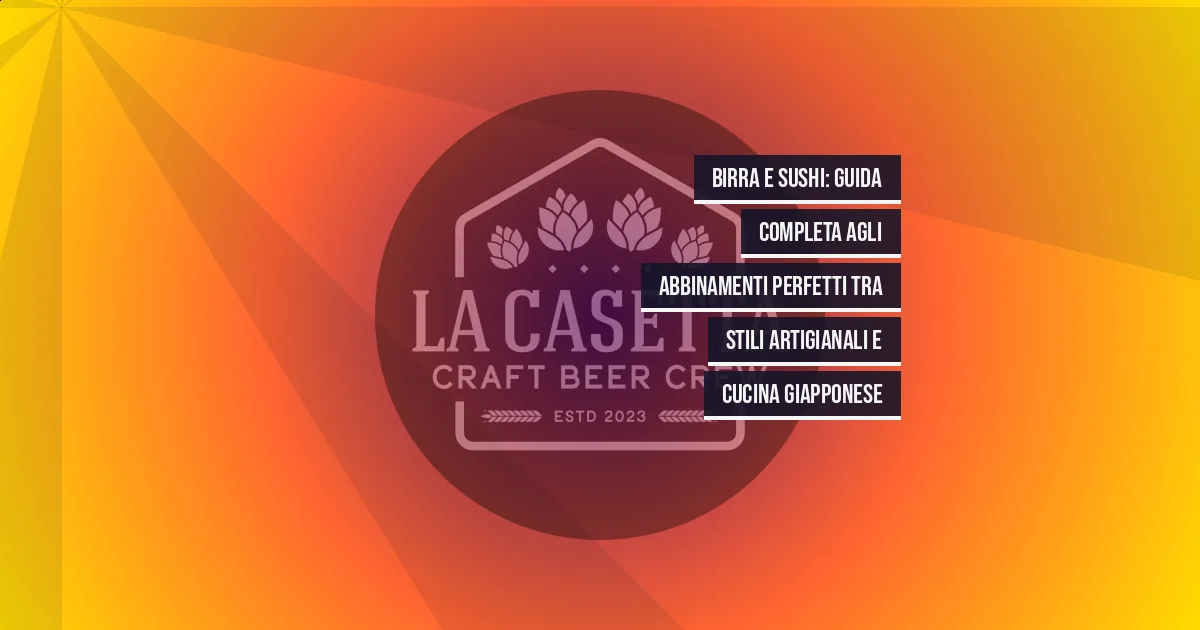 Birra e sushi: guida completa agli abbinamenti perfetti tra stili artigianali e cucina giapponese