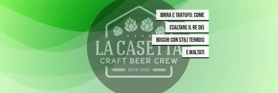 Birra e Tartufo: Come Esaltare il Re dei Boschi Con Stili Terrosi e Maltati