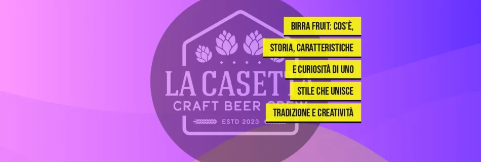 Birra Fruit: cos’è, storia, caratteristiche e curiosità di uno stile che unisce tradizione e creatività
