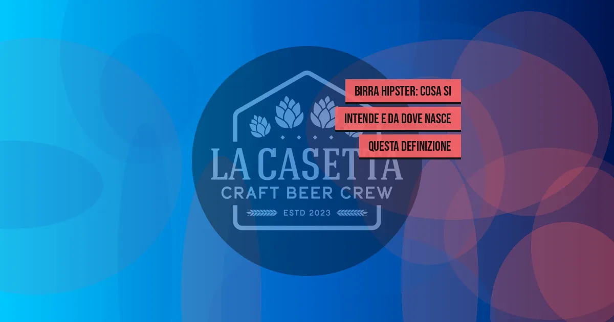 Birra Hipster: Cosa Si Intende e Da Dove Nasce Questa Definizione