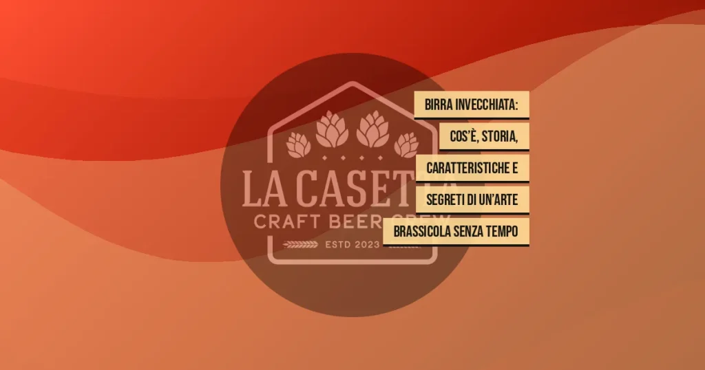 Birra invecchiata: cos’è, storia, caratteristiche e segreti di un’arte brassicola senza tempo