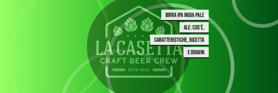 Birra IPA India Pale Ale: cos’è, caratteristiche, ricetta e origini